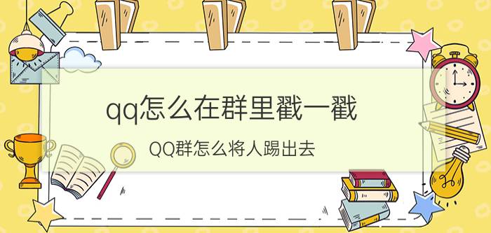 qq怎么在群里戳一戳 QQ群怎么将人踢出去？